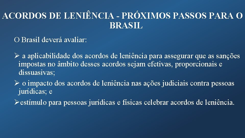 ACORDOS DE LENIÊNCIA - PRÓXIMOS PASSOS PARA O BRASIL O Brasil deverá avaliar: Ø