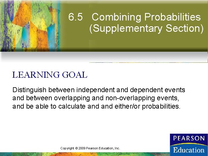 6. 5 Combining Probabilities (Supplementary Section) LEARNING GOAL Distinguish between independent and dependent events