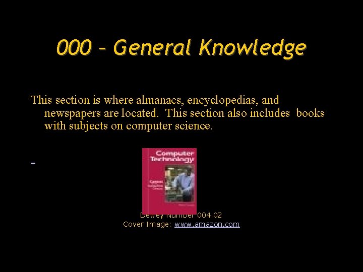 000 – General Knowledge This section is where almanacs, encyclopedias, and newspapers are located.