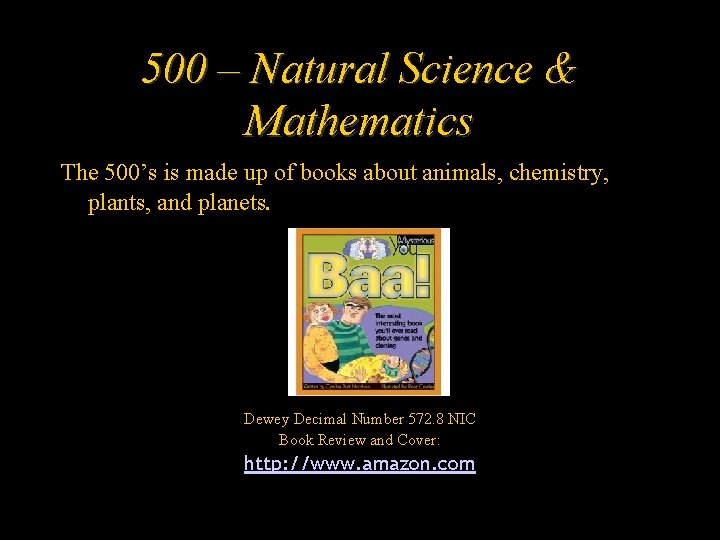 500 – Natural Science & Mathematics The 500’s is made up of books about