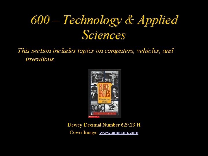 600 – Technology & Applied Sciences This section includes topics on computers, vehicles, and