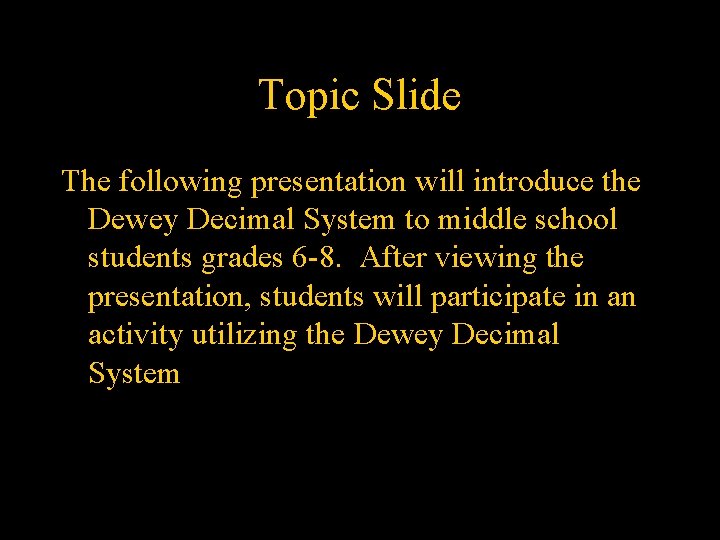 Topic Slide The following presentation will introduce the Dewey Decimal System to middle school