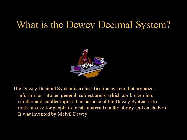What is the Dewey Decimal System? The Dewey Decimal System is a classification system