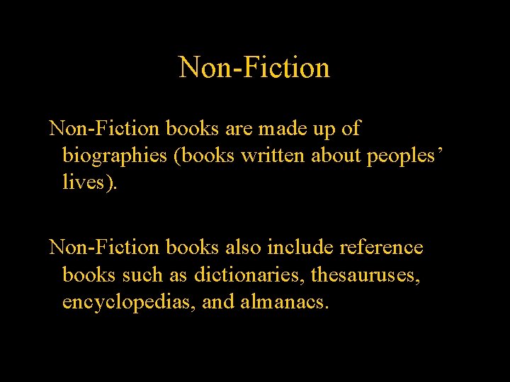 Non-Fiction books are made up of biographies (books written about peoples’ lives). Non-Fiction books