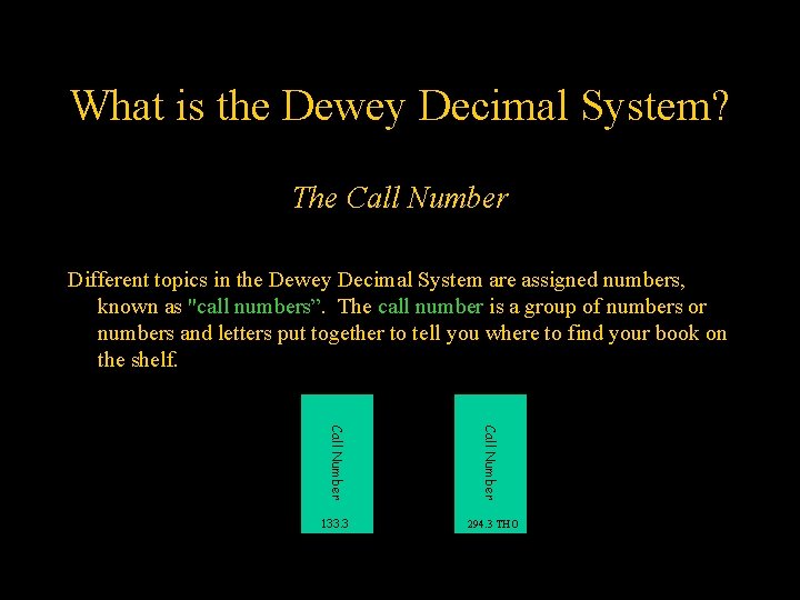 What is the Dewey Decimal System? The Call Number Different topics in the Dewey