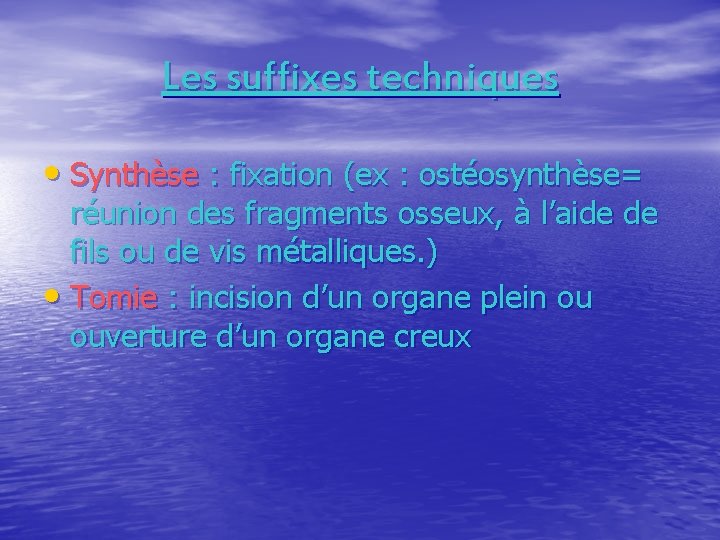 Les suffixes techniques • Synthèse : fixation (ex : ostéosynthèse= réunion des fragments osseux,