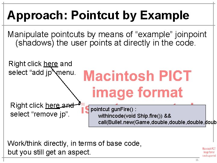 Approach: Pointcut by Example Manipulate pointcuts by means of “example” joinpoint (shadows) the user