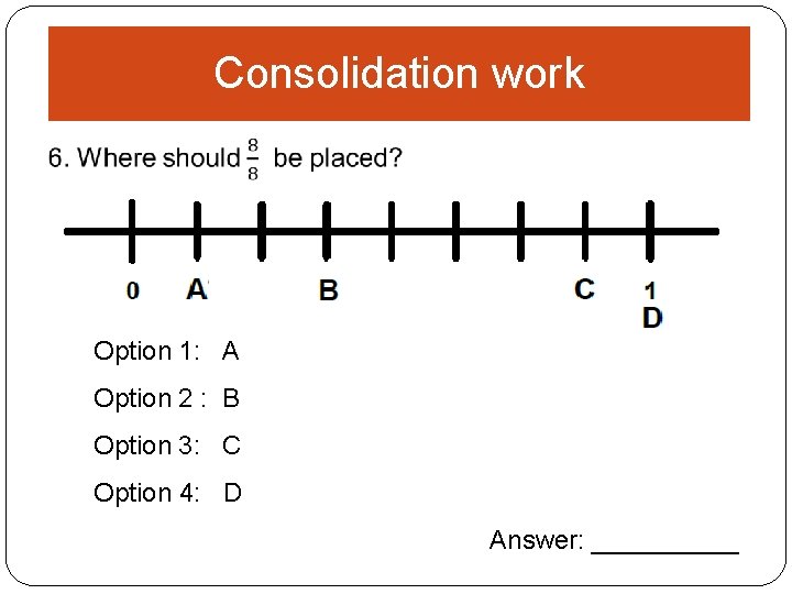 Consolidation work Option 1: A Option 2 : B Option 3: C Option 4:
