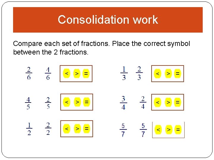 Consolidation work Compare each set of fractions. Place the correct symbol between the 2