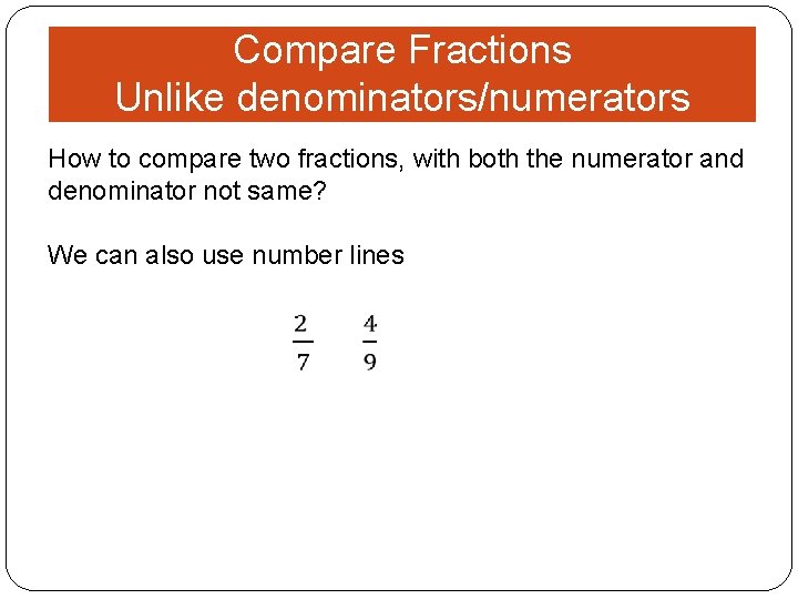 Compare Fractions Unlike denominators/numerators How to compare two fractions, with both the numerator and