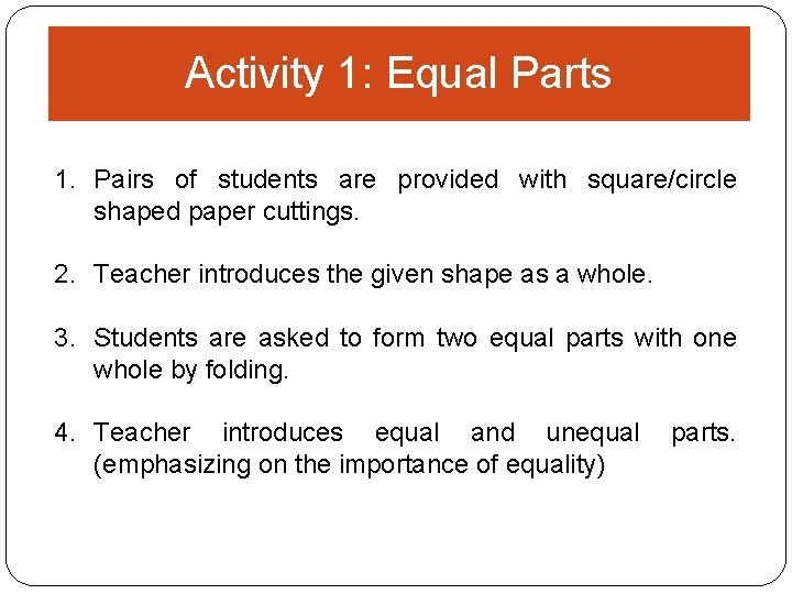 Activity 1: Equal Parts 1. Pairs of students are provided with square/circle shaped paper