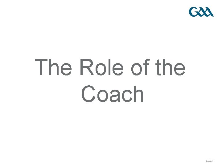 The Role of the Coach © GAA 