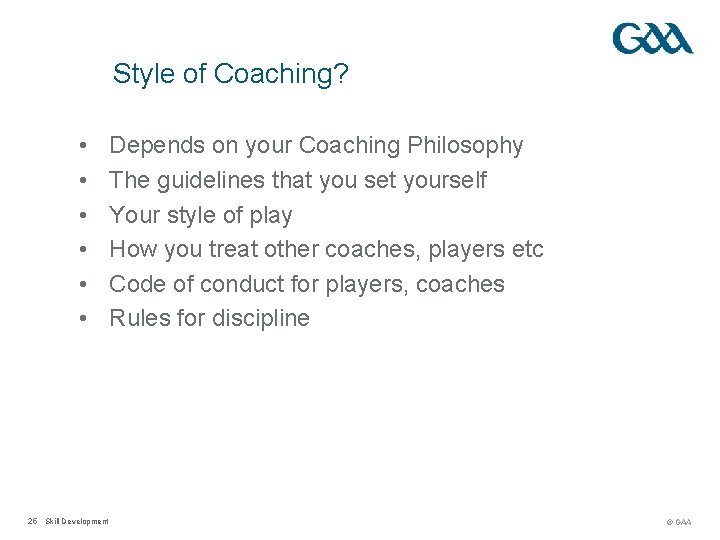 Style of Coaching? • • • 25 Skill Development Depends on your Coaching Philosophy