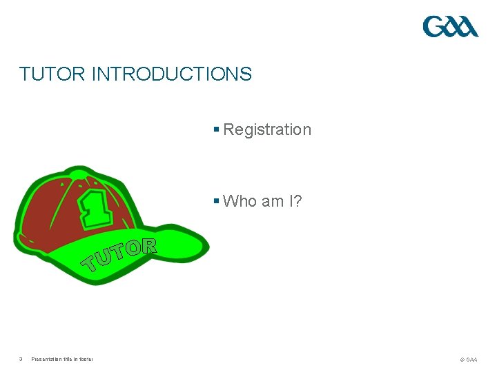 TUTOR INTRODUCTIONS § Registration § Who am I? 3 Presentation title in footer ©