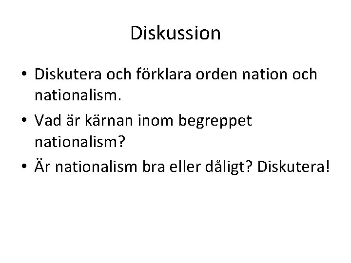 Diskussion • Diskutera och förklara orden nation och nationalism. • Vad är kärnan inom