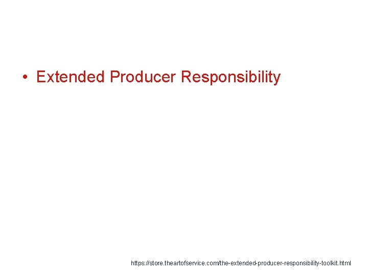  • Extended Producer Responsibility https: //store. theartofservice. com/the-extended-producer-responsibility-toolkit. html 