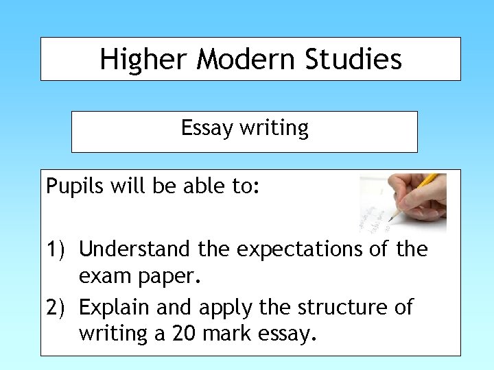 Higher Modern Studies Essay writing Pupils will be able to: 1) Understand the expectations