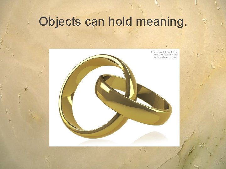 Objects can hold meaning. 