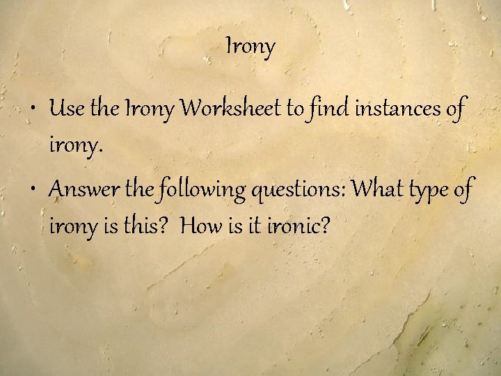 Irony • Use the Irony Worksheet to find instances of irony. • Answer the