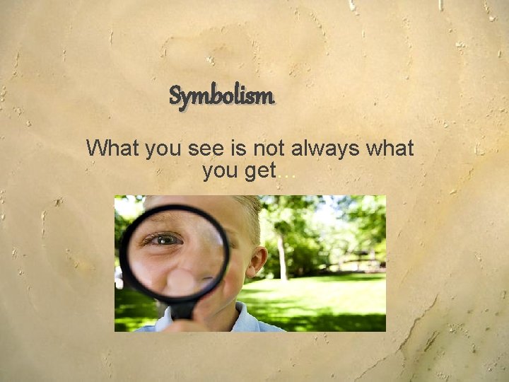 Symbolism What you see is not always what you get… Sometimes you get more!