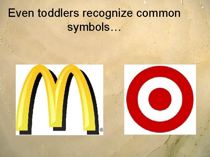 Even toddlers recognize common symbols… 