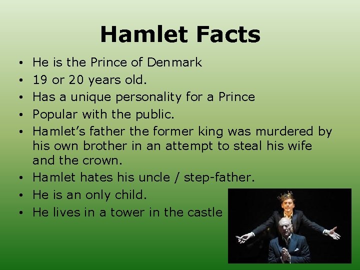 Hamlet Facts He is the Prince of Denmark 19 or 20 years old. Has