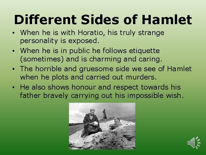 Different Sides of Hamlet • When he is with Horatio, his truly strange personality