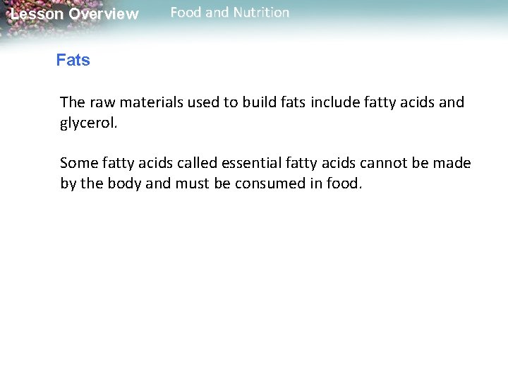 Lesson Overview Food and Nutrition Fats The raw materials used to build fats include