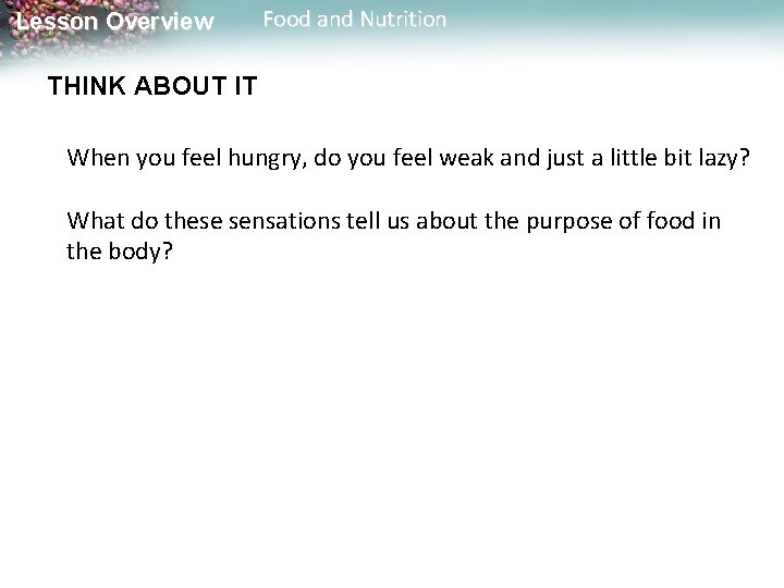Lesson Overview Food and Nutrition THINK ABOUT IT When you feel hungry, do you