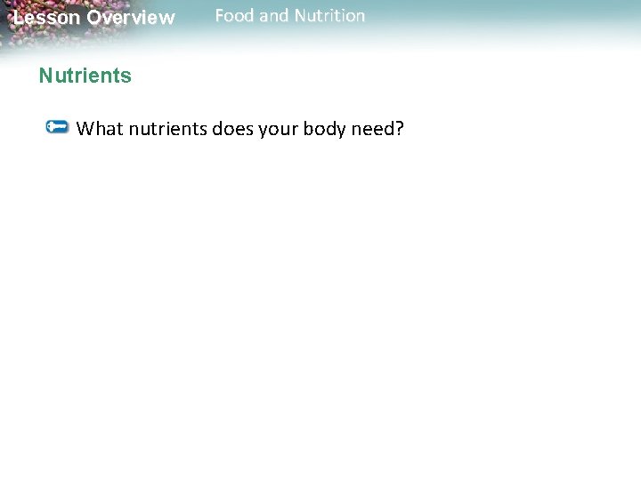 Lesson Overview Food and Nutrition Nutrients What nutrients does your body need? 