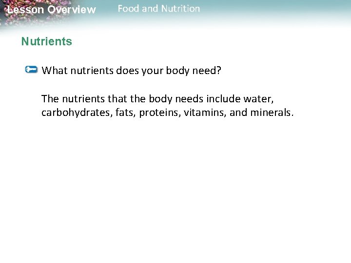 Lesson Overview Food and Nutrition Nutrients What nutrients does your body need? The nutrients