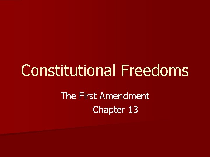 Constitutional Freedoms The First Amendment Chapter 13 