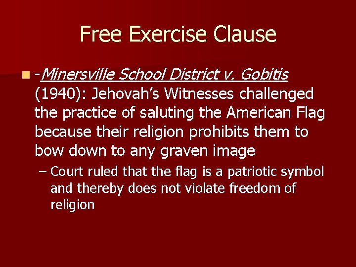 Free Exercise Clause n -Minersville School District v. Gobitis (1940): Jehovah’s Witnesses challenged the