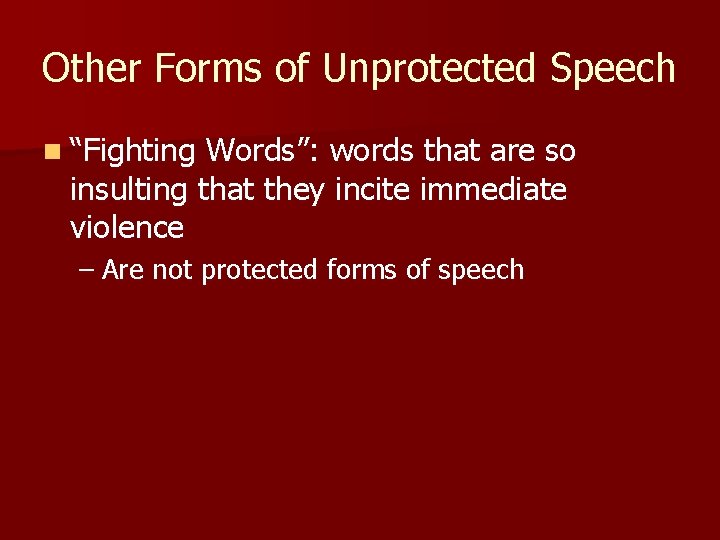 Other Forms of Unprotected Speech n “Fighting Words”: words that are so insulting that