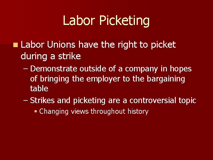 Labor Picketing n Labor Unions have the right to picket during a strike –