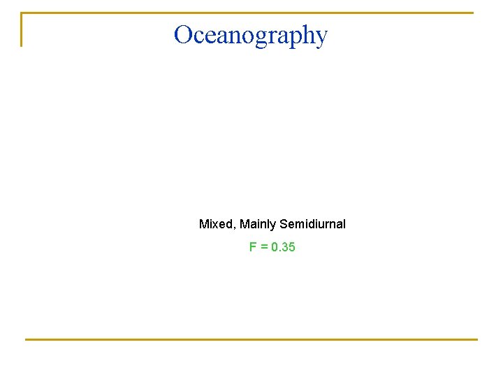 Oceanography TIDES Mixed, Mainly Semidiurnal F = 0. 35 