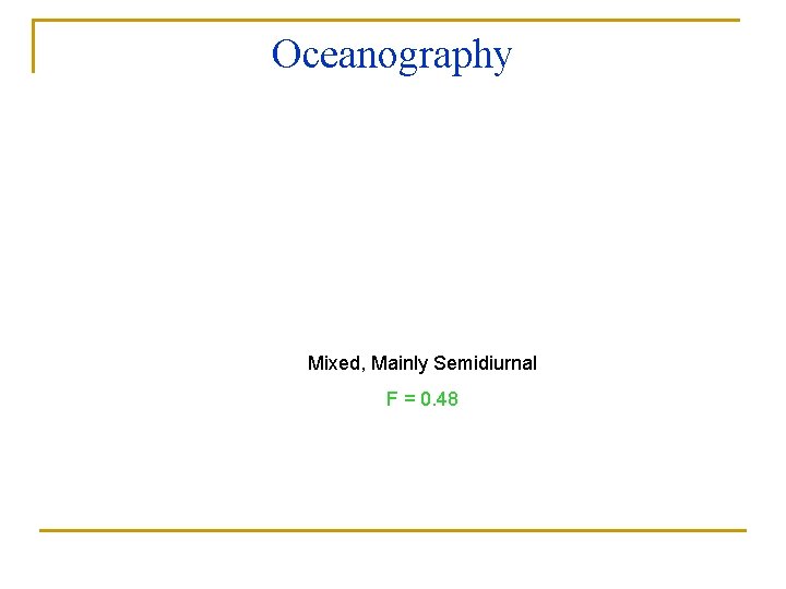 Oceanography TIDES Mixed, Mainly Semidiurnal F = 0. 48 