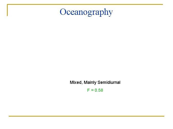 Oceanography TIDES Mixed, Mainly Semidiurnal F = 0. 58 