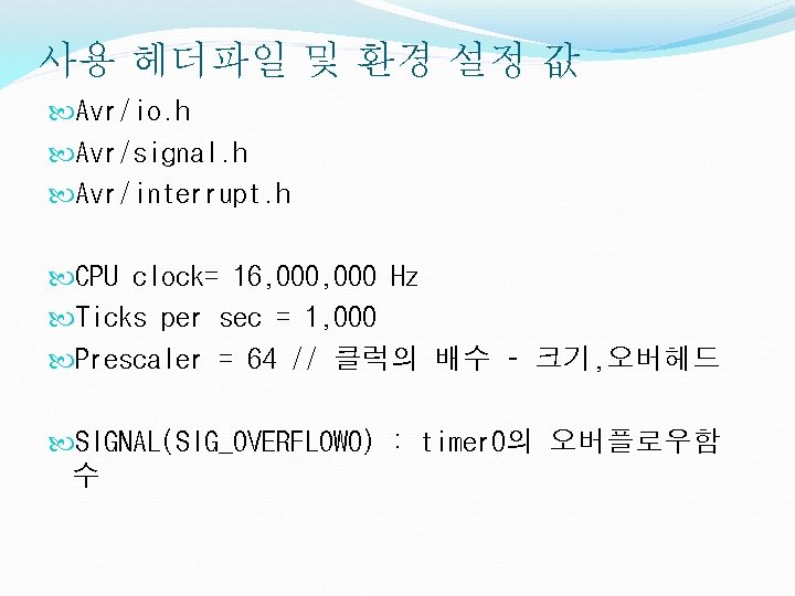 사용 헤더파일 및 환경 설정 값 Avr/io. h Avr/signal. h Avr/interrupt. h CPU clock=