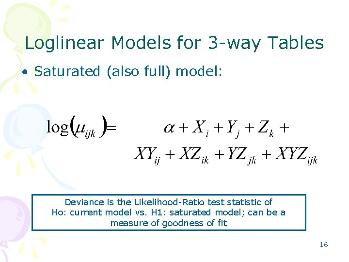 Loglinear Models for 3 -way Tables • Saturated (also full) model: Deviance is the