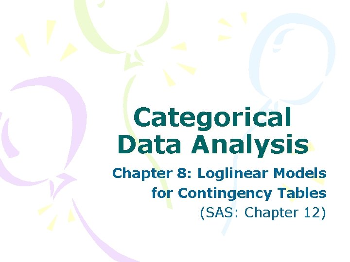Categorical Data Analysis Chapter 8: Loglinear Models for Contingency Tables (SAS: Chapter 12) 