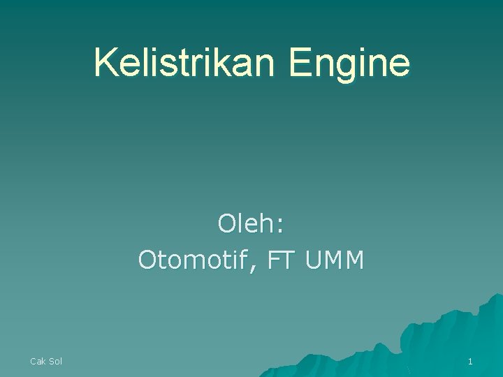 Kelistrikan Engine Oleh: Otomotif, FT UMM Cak Sol 1 Kelistrikan Engine Oleh: Otomotif, FT UMM Cak Sol 1
