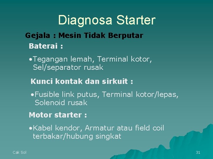 Diagnosa Starter Gejala : Mesin Tidak Berputar Baterai : • Tegangan lemah, Terminal kotor, Diagnosa Starter Gejala : Mesin Tidak Berputar Baterai : • Tegangan lemah, Terminal kotor,