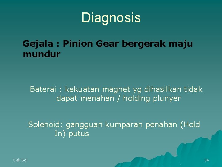 Diagnosis Gejala : Pinion Gear bergerak maju mundur Baterai : kekuatan magnet yg dihasilkan Diagnosis Gejala : Pinion Gear bergerak maju mundur Baterai : kekuatan magnet yg dihasilkan