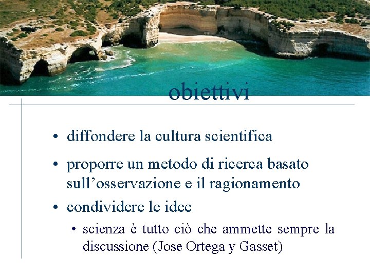 obiettivi • diffondere la cultura scientifica • proporre un metodo di ricerca basato sull’osservazione