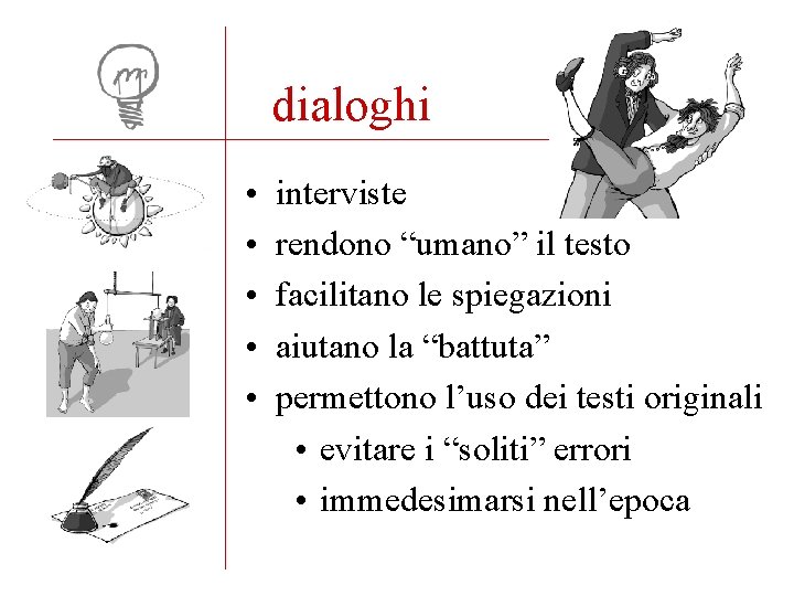 dialoghi • • • interviste rendono “umano” il testo facilitano le spiegazioni aiutano la