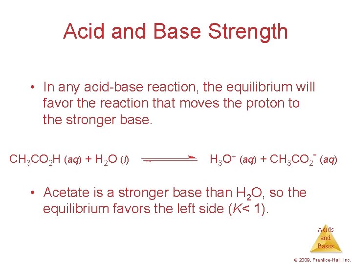 Acid and Base Strength • In any acid-base reaction, the equilibrium will favor the