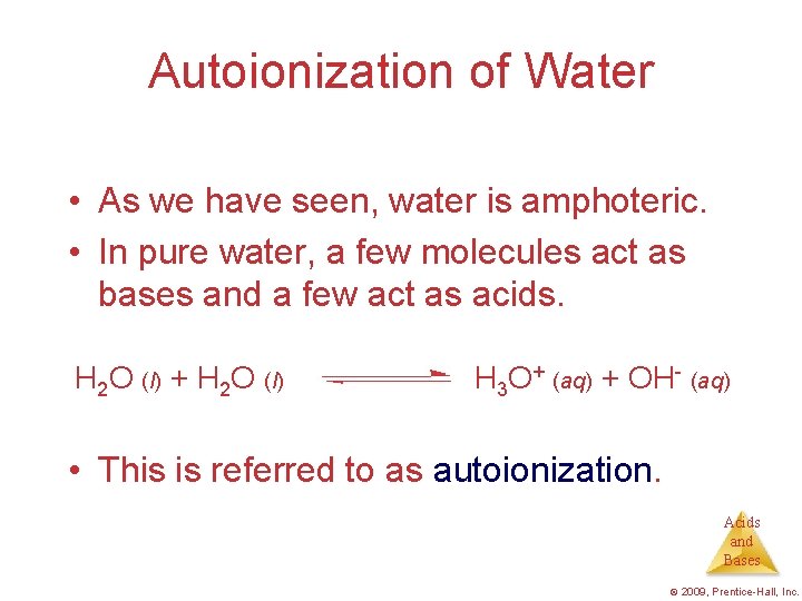 Autoionization of Water • As we have seen, water is amphoteric. • In pure