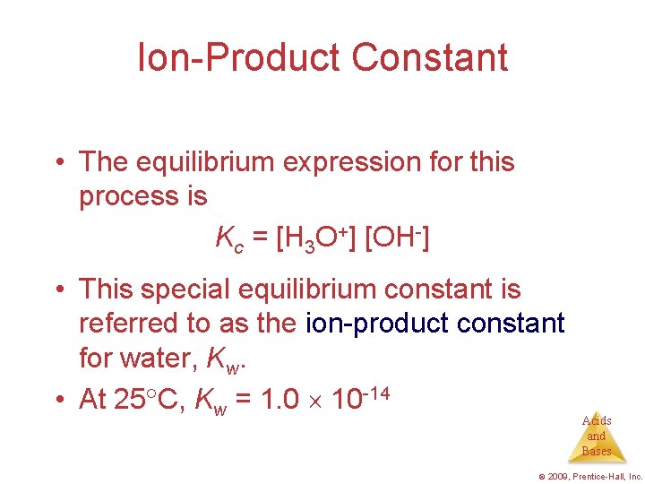 Ion-Product Constant • The equilibrium expression for this process is Kc = [H 3