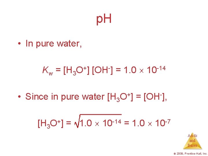 p. H • In pure water, Kw = [H 3 O+] [OH-] = 1.